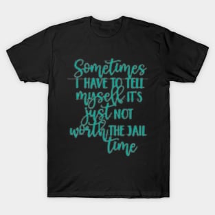 SOMETIMES I have to tell myself it's not worth the JAIL CONTIME T-Shirt